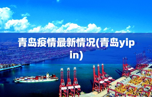 青岛疫情最新情况(青岛yipin)