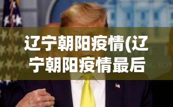 辽宁朝阳疫情(辽宁朝阳疫情最后一次封城解封是什么时间)