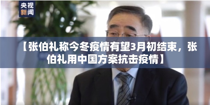 【张伯礼称今冬疫情有望3月初结束，张伯礼用中国方案抗击疫情】