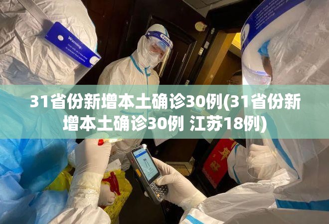31省份新增本土确诊30例(31省份新增本土确诊30例 江苏18例)