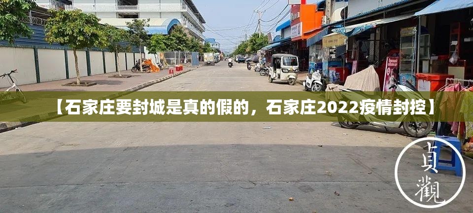 【石家庄要封城是真的假的，石家庄2022疫情封控】