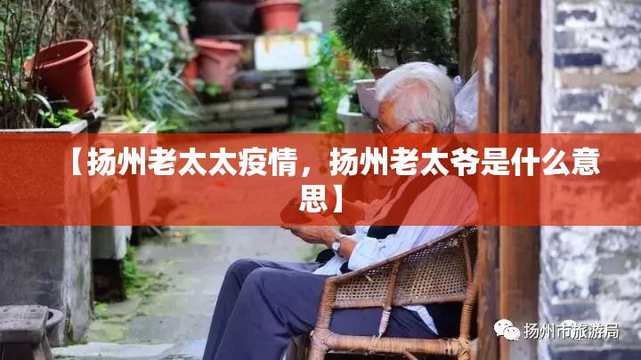 【扬州老太太疫情，扬州老太爷是什么意思】