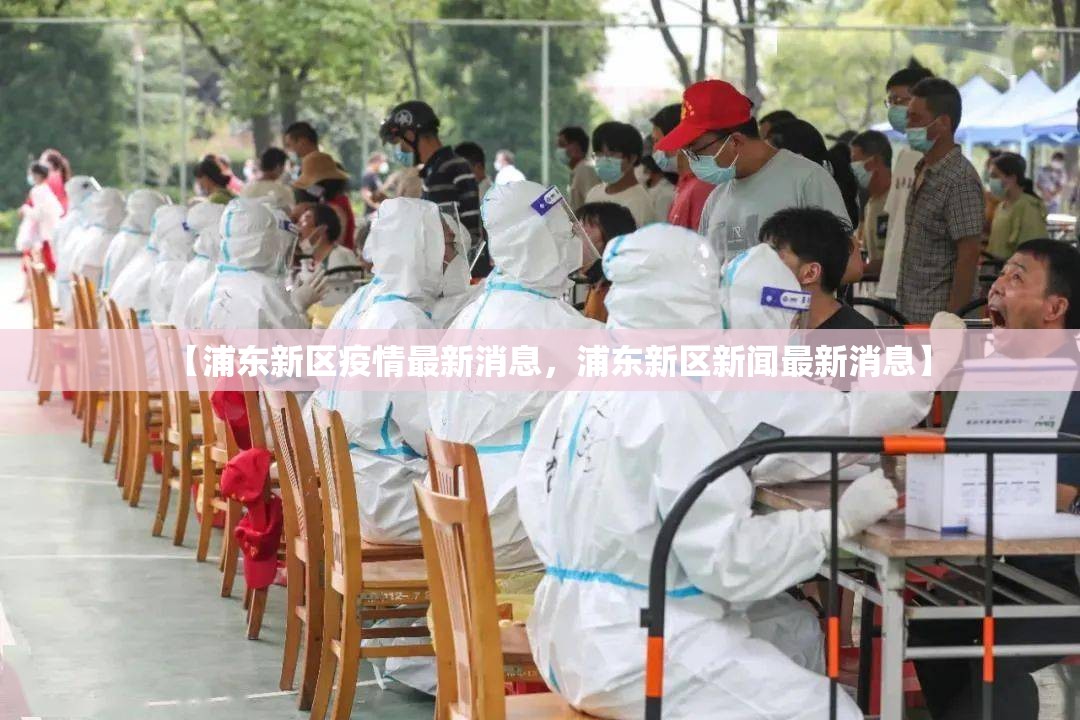 【浦东新区疫情最新消息，浦东新区新闻最新消息】