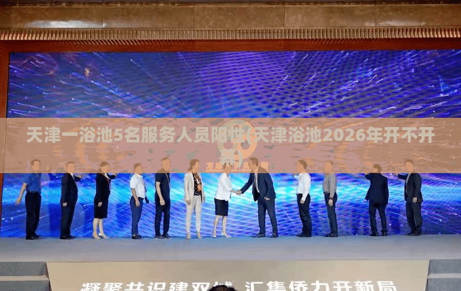 天津一浴池5名服务人员阳性(天津浴池2026年开不开幕)