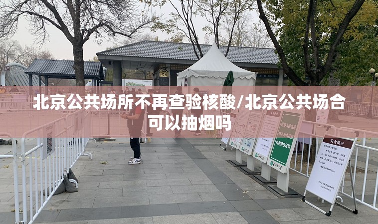 北京公共场所不再查验核酸/北京公共场合可以抽烟吗