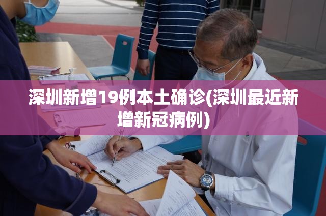 深圳新增19例本土确诊(深圳最近新增新冠病例)