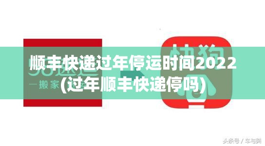 顺丰快递过年停运时间2022(过年顺丰快递停吗)