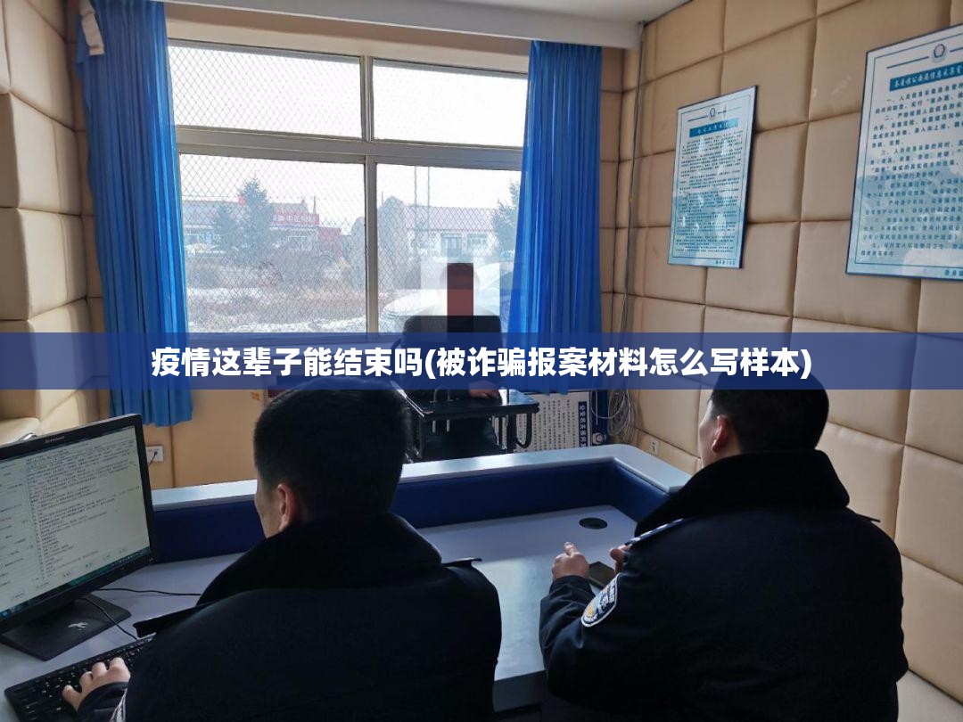 疫情这辈子能结束吗(被诈骗报案材料怎么写样本)
