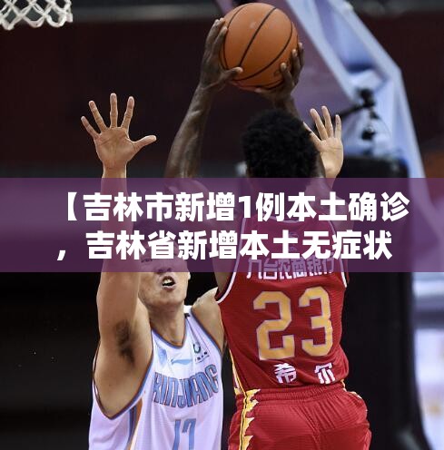 【吉林市新增1例本土确诊，吉林省新增本土无症状3】