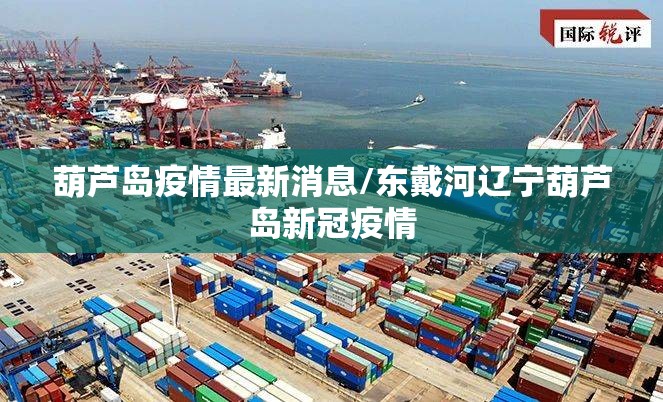 葫芦岛疫情最新消息/东戴河辽宁葫芦岛新冠疫情