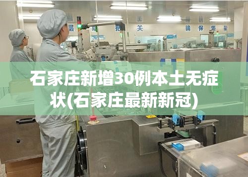 石家庄新增30例本土无症状(石家庄最新新冠)