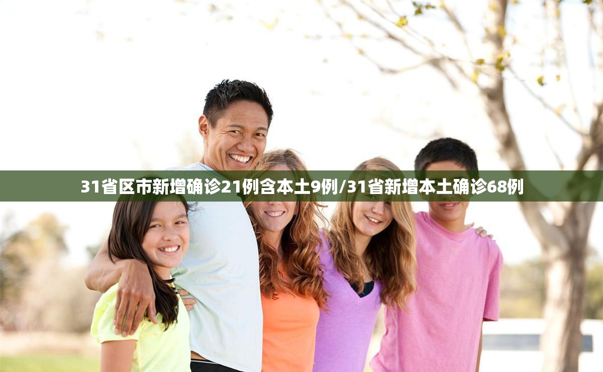 31省区市新增确诊21例含本土9例/31省新增本土确诊68例