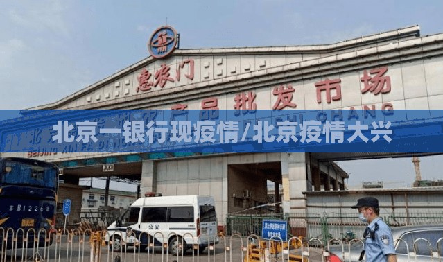 北京一银行现疫情/北京疫情大兴