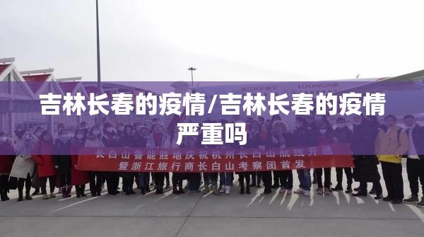 吉林长春的疫情/吉林长春的疫情严重吗
