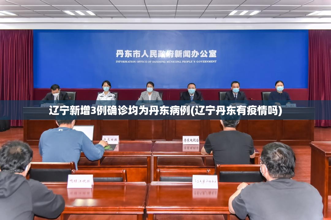 辽宁新增3例确诊均为丹东病例(辽宁丹东有疫情吗)