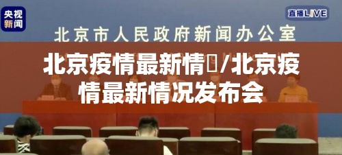 北京疫情最新情況/北京疫情最新情况发布会
