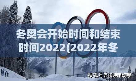 冬奥会开始时间和结束时间2022(2022年冬奥会举办时间和地点)