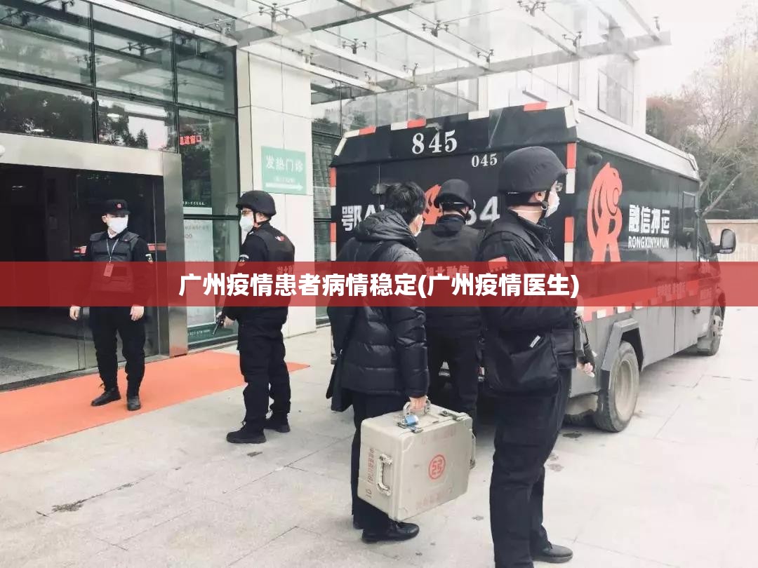 广州疫情患者病情稳定(广州疫情医生)