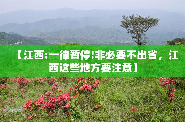 【江西:一律暂停!非必要不出省，江西这些地方要注意】