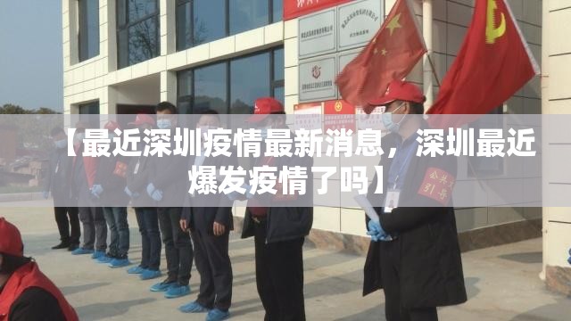 【最近深圳疫情最新消息，深圳最近爆发疫情了吗】
