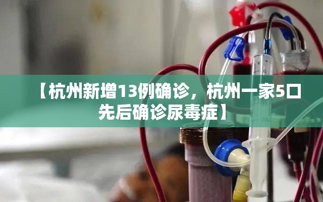 【杭州新增13例确诊，杭州一家5口先后确诊尿毒症】