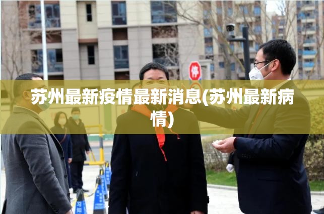 苏州最新疫情最新消息(苏州最新病情)