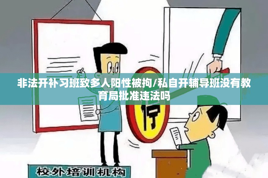 非法开补习班致多人阳性被拘/私自开辅导班没有教育局批准违法吗