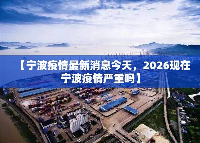 【宁波疫情最新消息今天，2026现在宁波疫情严重吗】