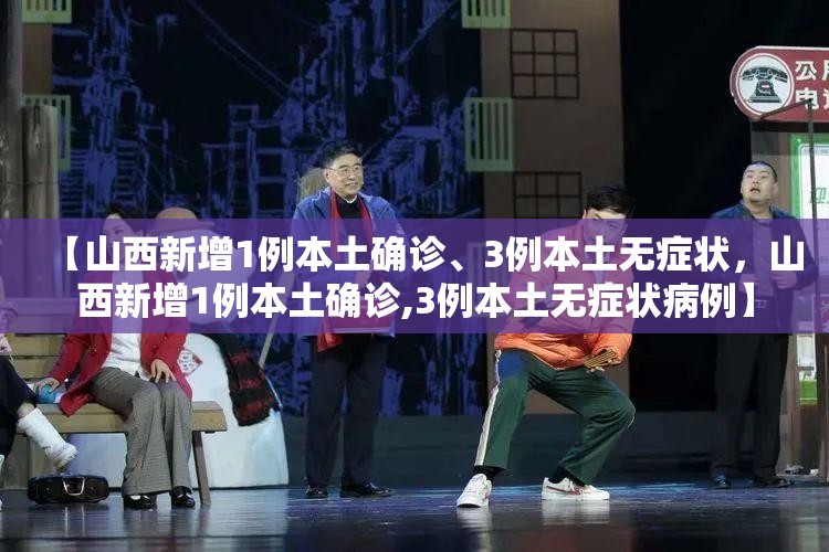 【山西新增1例本土确诊、3例本土无症状，山西新增1例本土确诊,3例本土无症状病例】