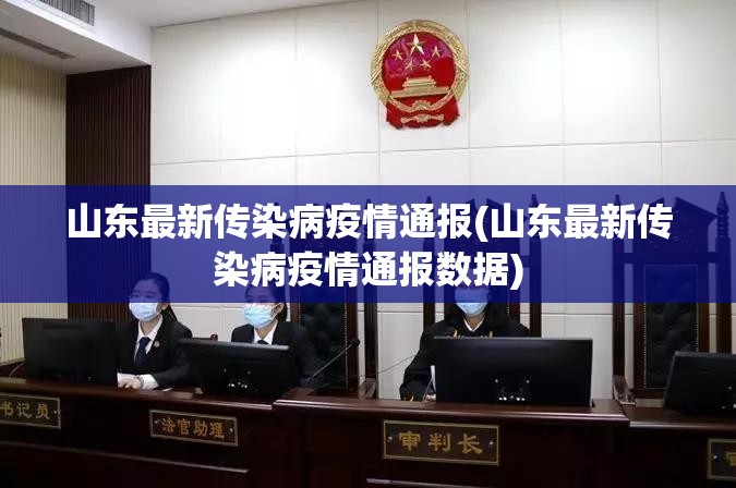 山东最新传染病疫情通报(山东最新传染病疫情通报数据)