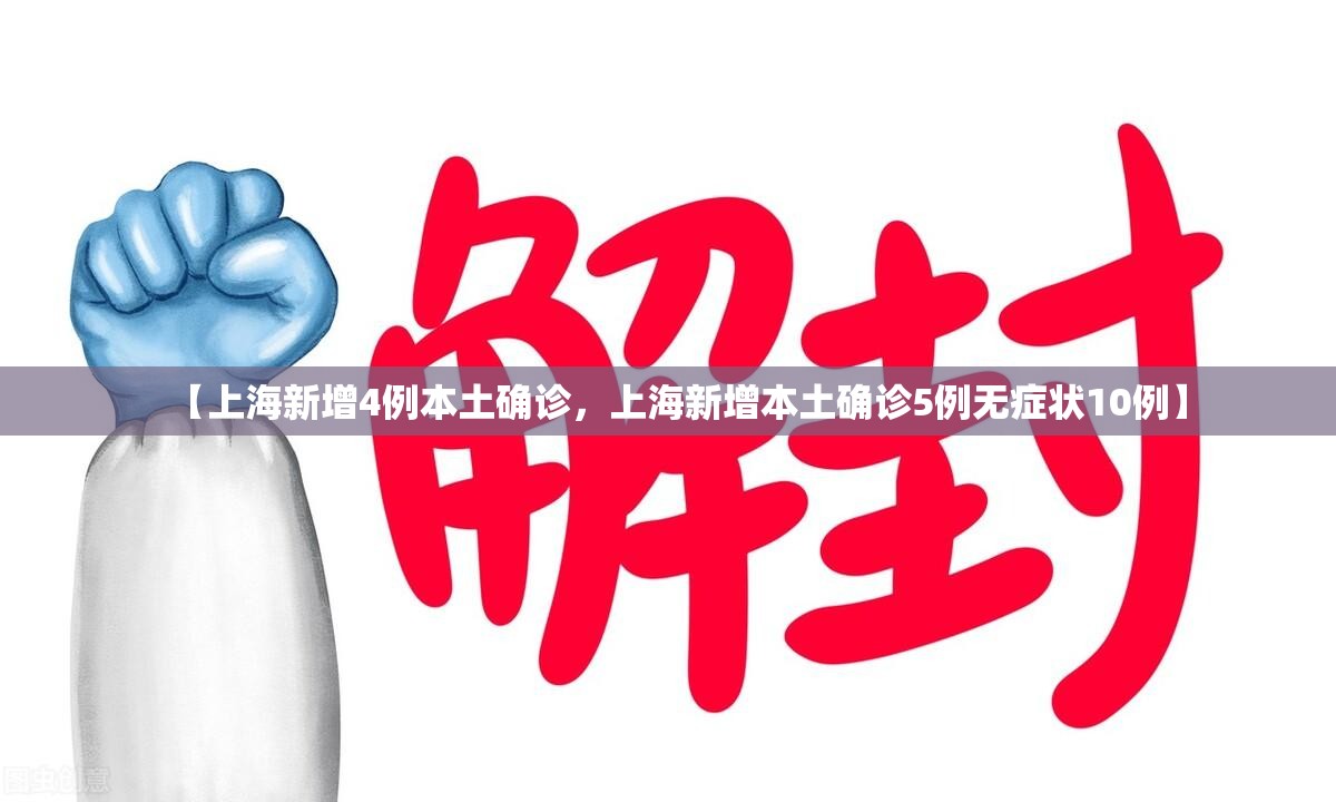 【上海新增4例本土确诊，上海新增本土确诊5例无症状10例】