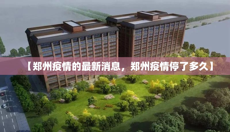 【郑州疫情的最新消息，郑州疫情停了多久】