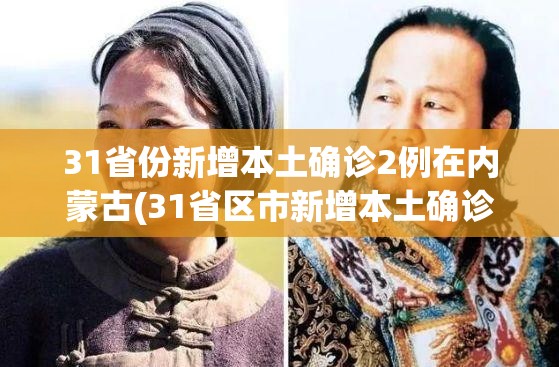 31省份新增本土确诊2例在内蒙古(31省区市新增本土确诊87例)