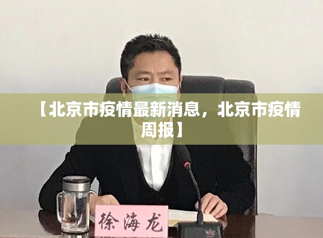 【北京市疫情最新消息，北京市疫情周报】