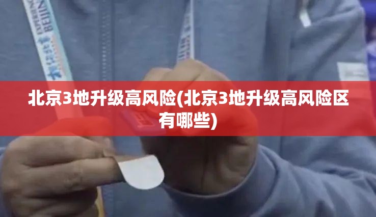 北京3地升级高风险(北京3地升级高风险区有哪些)
