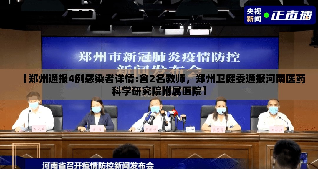【郑州通报4例感染者详情:含2名教师，郑州卫健委通报河南医药科学研究院附属医院】
