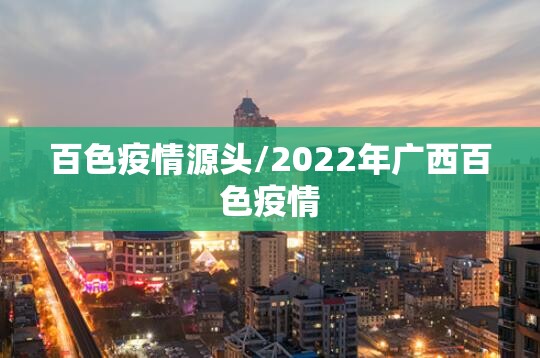 百色疫情源头/2022年广西百色疫情