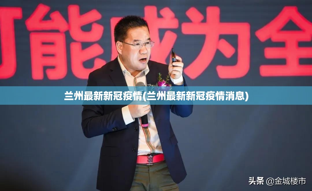 兰州最新新冠疫情(兰州最新新冠疫情消息)