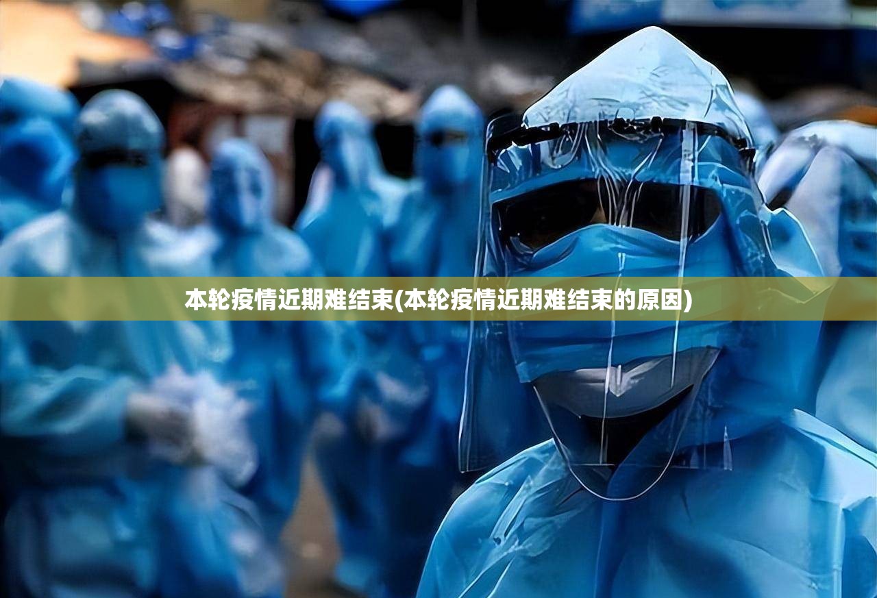 本轮疫情近期难结束(本轮疫情近期难结束的原因)